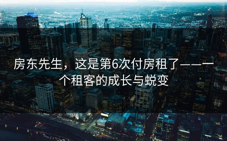 房东先生，这是第6次付房租了——一个租客的成长与蜕变